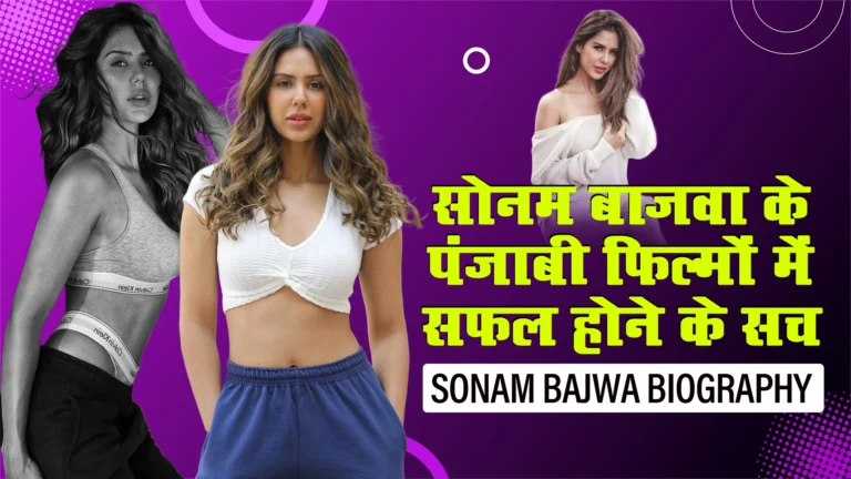 Powerful Actress Sonam Bajwa Biography in Hindi, सोनम बाजवा ने सफल होने के लिए क्या क्या किया