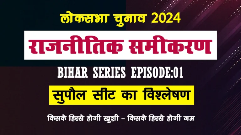 सुपौल लोकसभा सीट का राजनीतिक समीकरण, Political Equation of Supaul Lok Sabha Seat, Loksabha Election 2024
